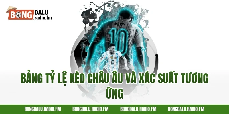 Bảng Tỷ Lệ Kèo Châu Âu Và Xác Suất Tương Ứng