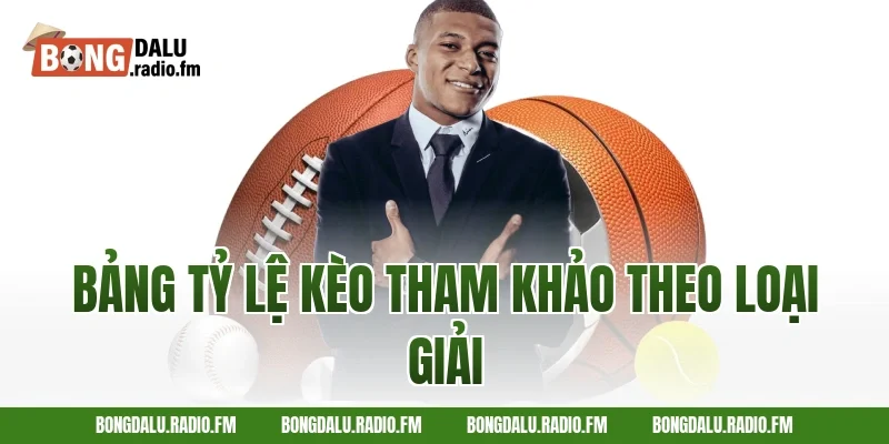 Bảng Tỷ Lệ Kèo Tham Khảo Theo Loại Giải