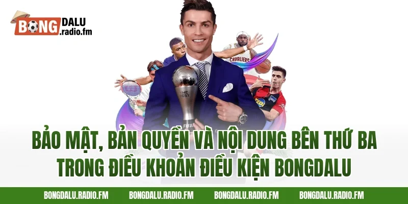 Bảo mật, bản quyền và nội dung bên thứ ba trong điều khoản điều kiện Bongdalu