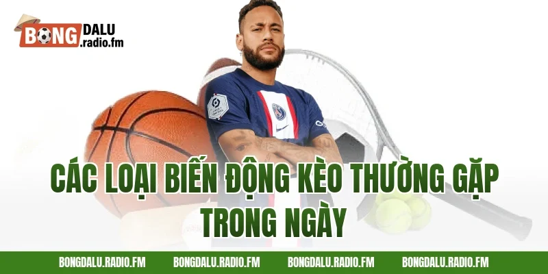 Các Loại Biến Động Kèo Thường Gặp Trong Ngày