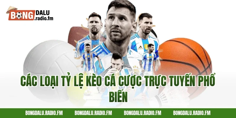 Các loại tỷ lệ kèo cá cược trực tuyến phổ biến