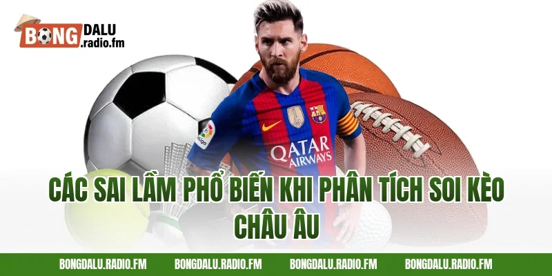 Các Sai Lầm Phổ Biến Khi Phân Tích Soi Kèo Châu Âu