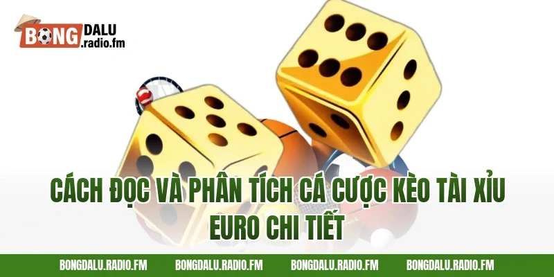 Cách đọc và phân tích cá cược kèo tài xỉu Euro chi tiết