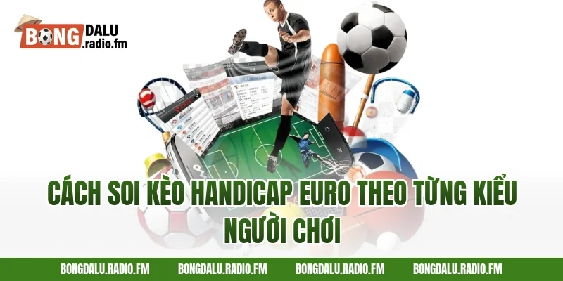 cách soi kèo handicap Euro theo từng kiểu người chơi