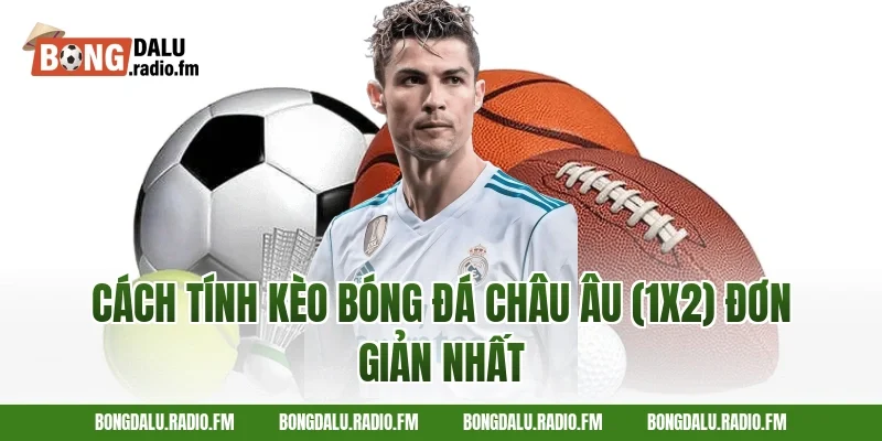 Cách Tính Kèo Bóng Đá Châu Âu (1X2) Đơn Giản Nhất