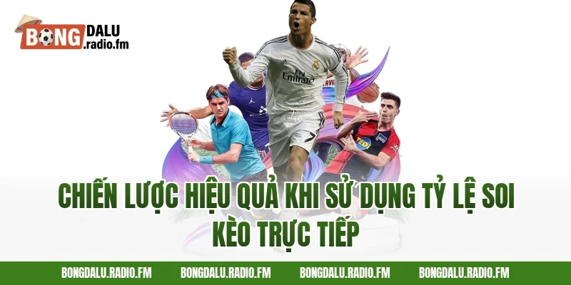 Chiến Lược Hiệu Quả Khi Sử Dụng Tỷ Lệ Soi Kèo Trực Tiếp