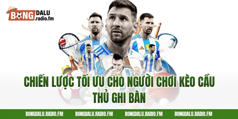 Chiến Lược Tối Ưu Cho Người Chơi Kèo Cầu Thủ Ghi Bàn