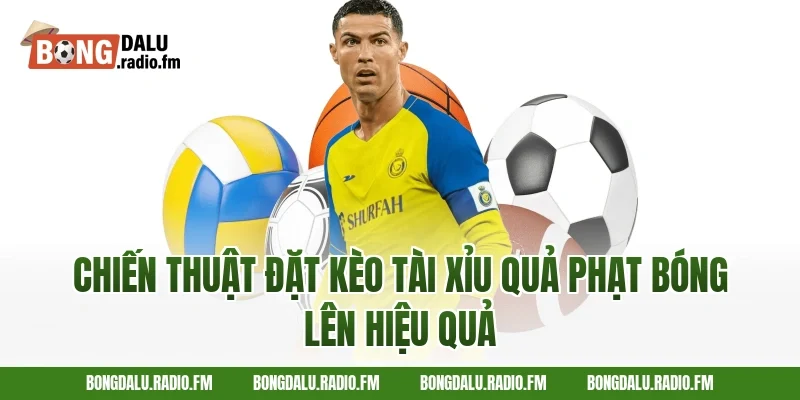 Chiến Thuật Đặt Kèo Tài Xỉu Quả Phạt Bóng Lên Hiệu Quả