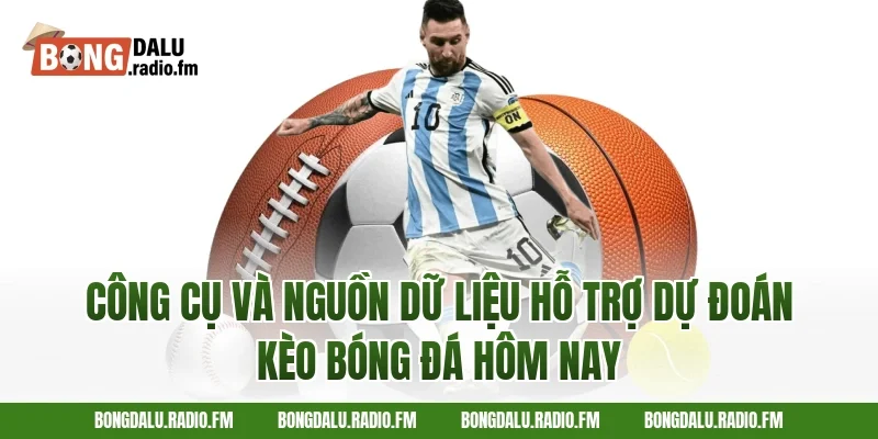 Công Cụ Và Nguồn Dữ Liệu Hỗ Trợ Dự Đoán Kèo Bóng Đá Hôm Nay