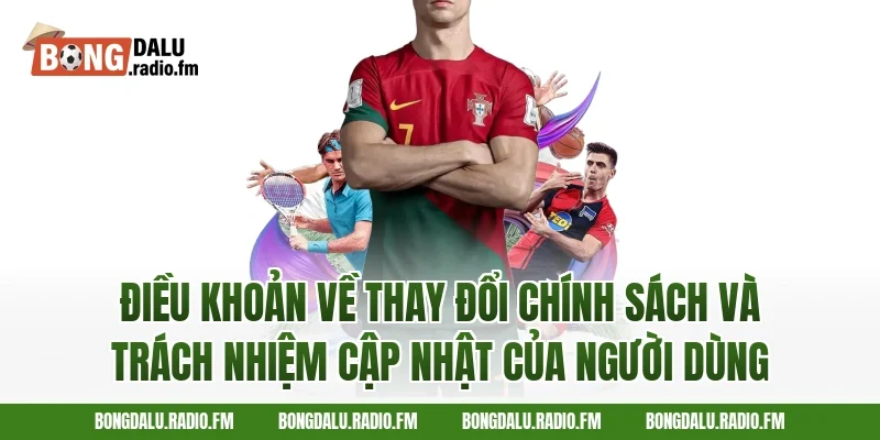 Điều Khoản Về Thay Đổi Chính Sách Và Trách Nhiệm Cập Nhật Của Người Dùng