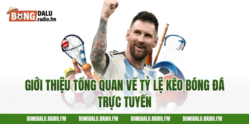 Giới thiệu tổng quan về tỷ lệ kèo bóng đá trực tuyến