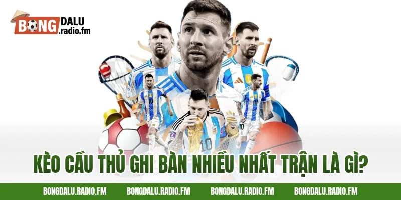 Kèo Cầu Thủ Ghi Bàn Nhiều Nhất Trận Là Gì?