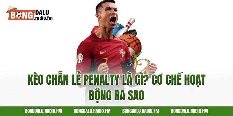 Kèo Chẵn Lẻ Penalty Là Gì? Cơ Chế Hoạt Động Ra Sao