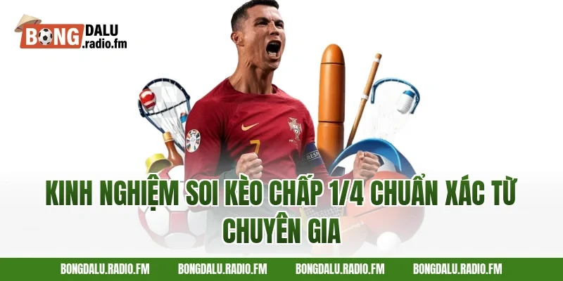 Kinh nghiệm soi kèo chấp 1/4 chuẩn xác từ chuyên gia