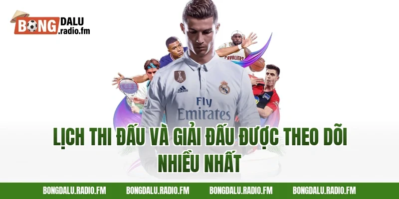 Lịch Thi Đấu Và Giải Đấu Được Theo Dõi Nhiều Nhất
