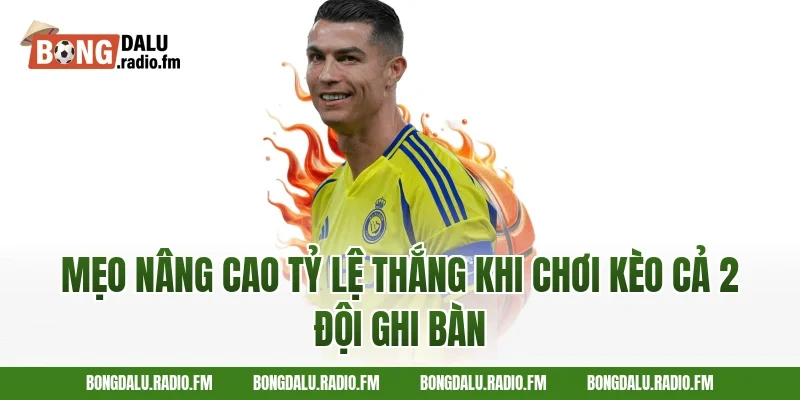 Mẹo nâng cao tỷ lệ thắng khi chơi kèo cả 2 đội ghi bàn