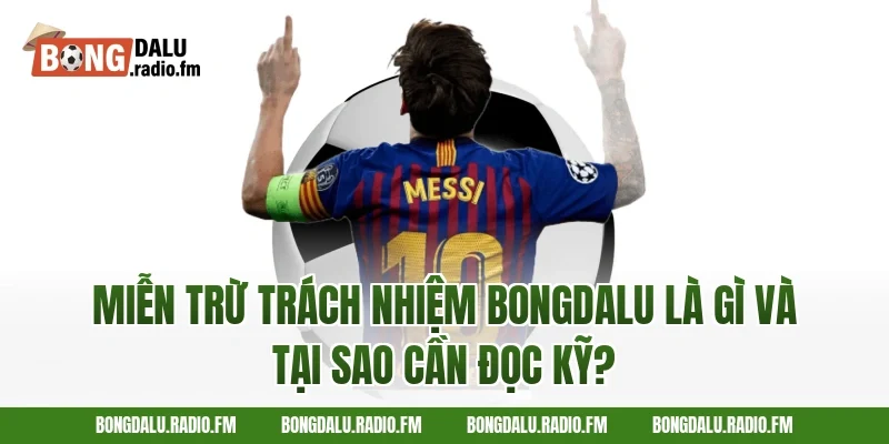 Miễn Trừ Trách Nhiệm Bongdalu Là Gì Và Tại Sao Cần Đọc Kỹ?