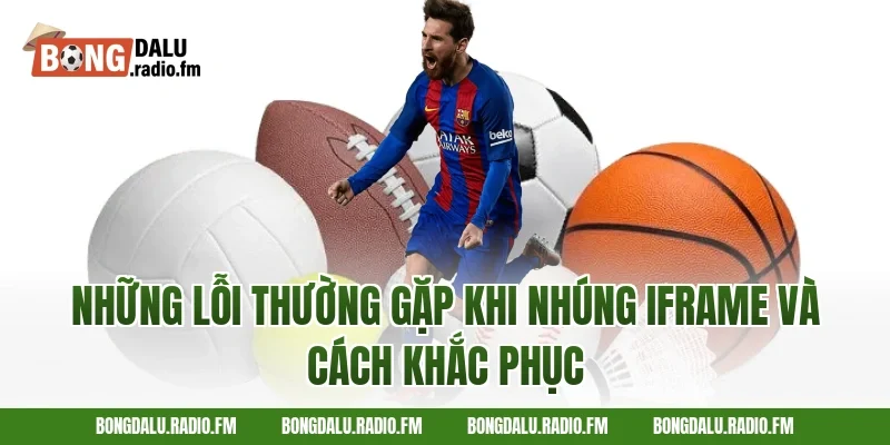 Những Lỗi Thường Gặp Khi Nhúng Iframe Và Cách Khắc Phục