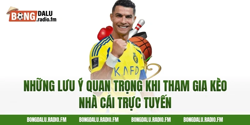 Những Lưu Ý Quan Trọng Khi Tham Gia Kèo Nhà Cái Trực Tuyến