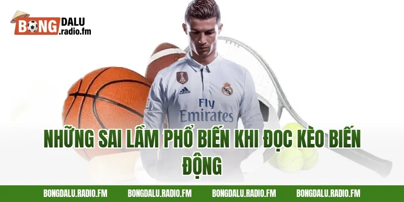Những Sai Lầm Phổ Biến Khi Đọc Kèo Biến Động
