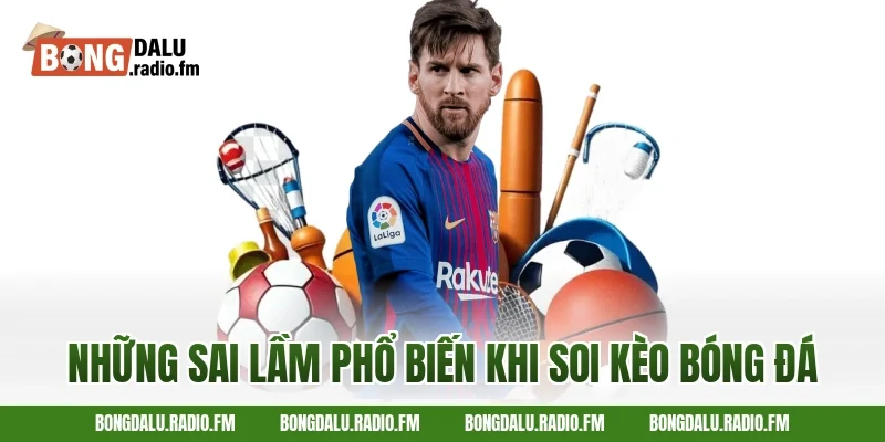 Những Sai Lầm Phổ Biến Khi Soi Kèo Bóng Đá