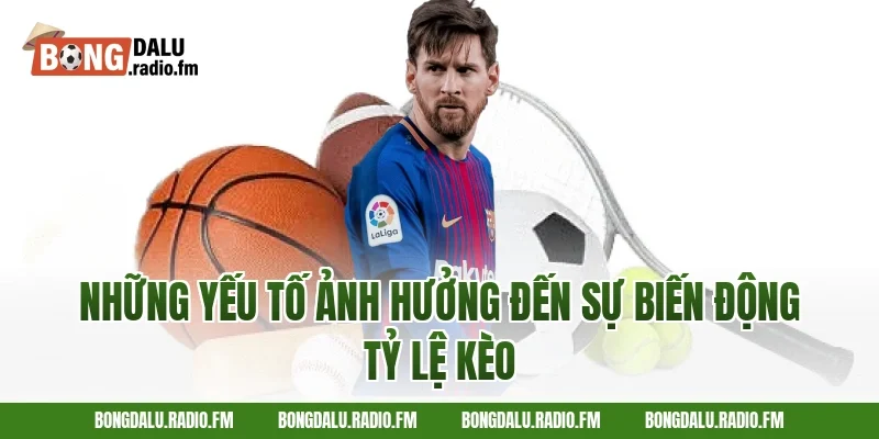 Những Yếu Tố Ảnh Hưởng Đến Sự Biến Động Tỷ Lệ Kèo