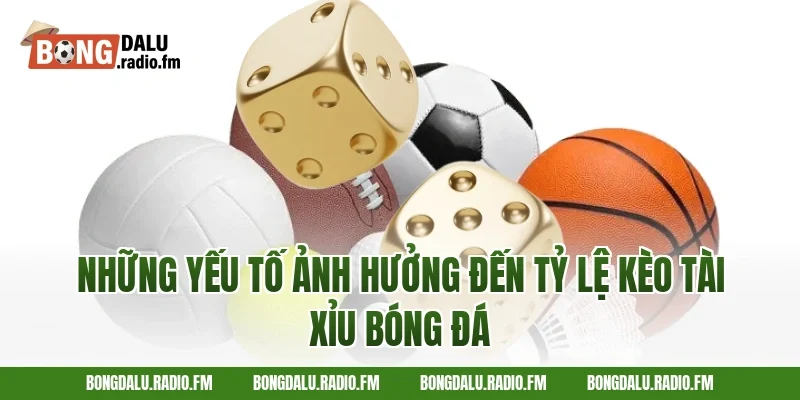 Những Yếu Tố Ảnh Hưởng Đến Tỷ Lệ Kèo Tài Xỉu Bóng Đá