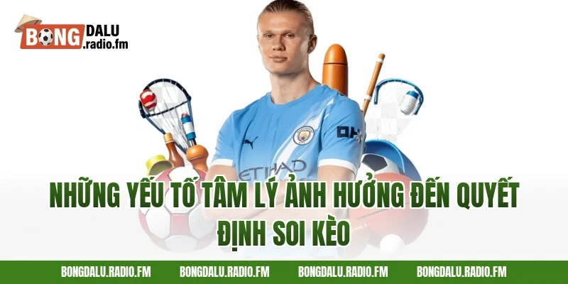 Những Yếu Tố Tâm Lý Ảnh Hưởng Đến Quyết Định Soi Kèo