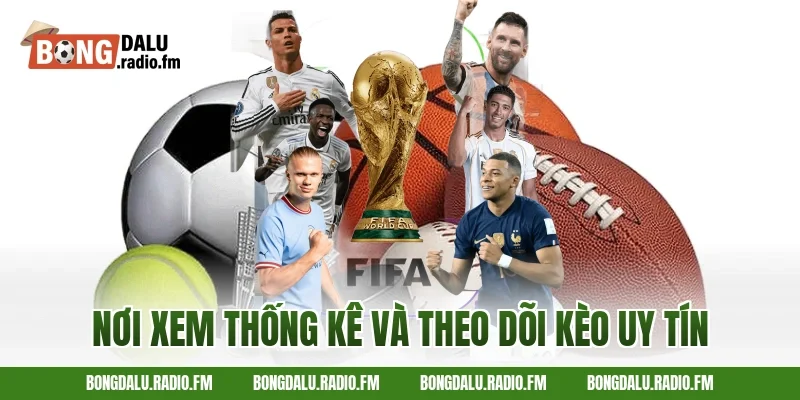Nơi Xem Thống Kê Và Theo Dõi Kèo Uy Tín