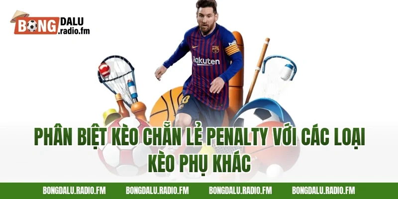 Phân Biệt Kèo Chẵn Lẻ Penalty Với Các Loại Kèo Phụ Khác