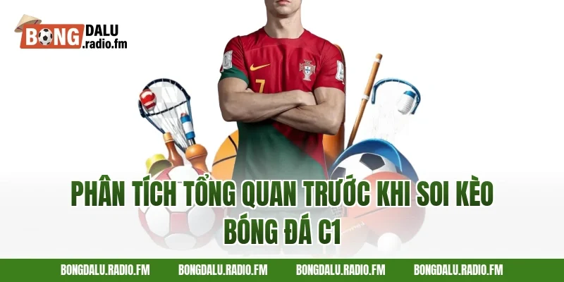 Phân tích tổng quan trước khi soi kèo bóng đá C1