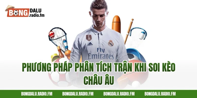 Phương Pháp Phân Tích Trận Khi Soi Kèo Châu Âu