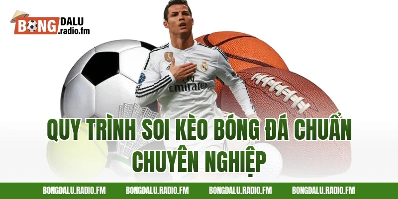 Quy Trình Soi Kèo Bóng Đá Chuẩn Chuyên Nghiệp