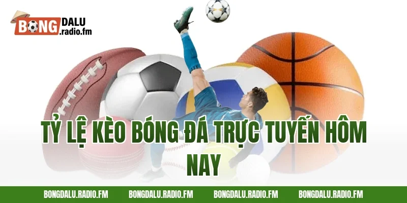 tỷ lệ kèo bóng đá trực tuyến hôm nay