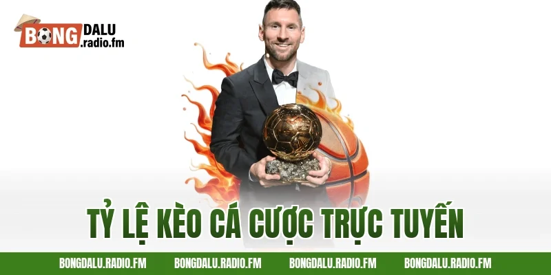 tỷ lệ kèo cá cược trực tuyến