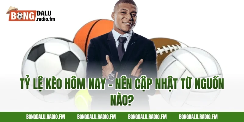 Tỷ Lệ Kèo Hôm Nay – Nên Cập Nhật Từ Nguồn Nào?