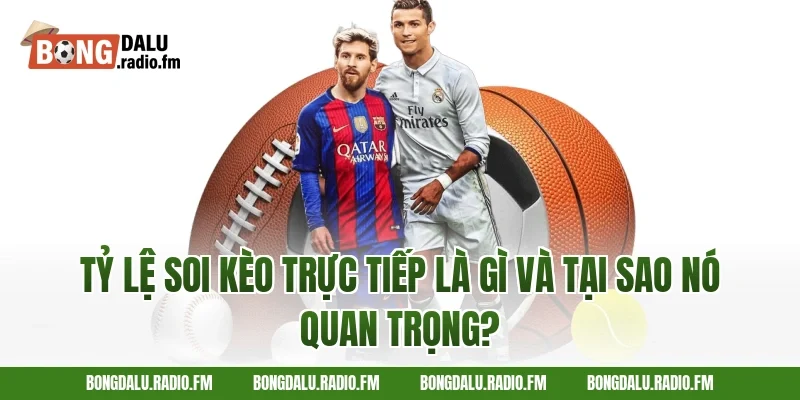 Tỷ Lệ Soi Kèo Trực Tiếp Là Gì Và Tại Sao Nó Quan Trọng?